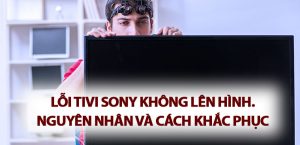 tivi sony không lên hình nhưng vẫn có tiếng